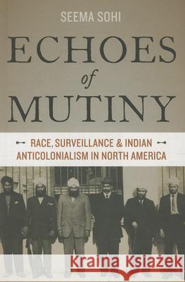 Echoes of Mutiny: Race, Surveillance, and Indian Anticolonialism in North America Seema Sohi 9780199376247 Oxford University Press, USA