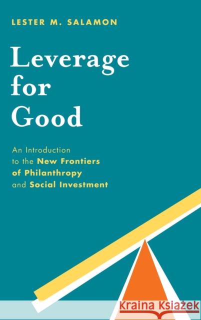 Leverage for Good: An Introduction to the New Frontiers of Philanthropy and Social Investment Salamon, Lester M. 9780199376520 Oxford University Press, USA