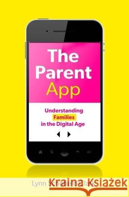 The Parent App: Understanding Families in the Digital Age Alex Voorhoeve Lynn Schofield Clark 9780199377107 Oxford University Press, USA