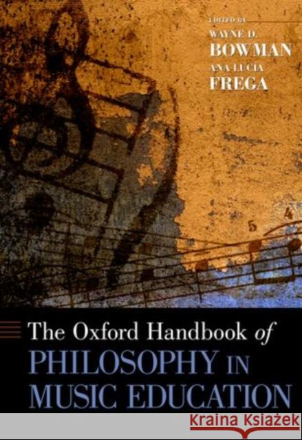The Oxford Handbook of Philosophy in Music Education Wayne D. Bowman Ana Lucia Frega 9780199377121 Oxford University Press, USA