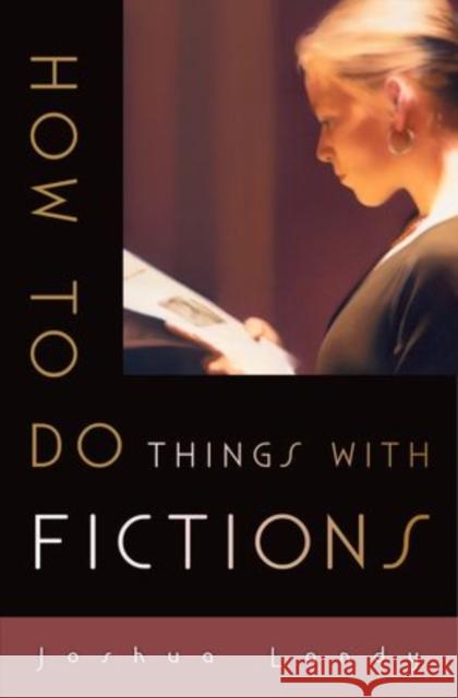 How to Do Things with Fictions Joshua Landy   9780199378203 Oxford University Press Inc