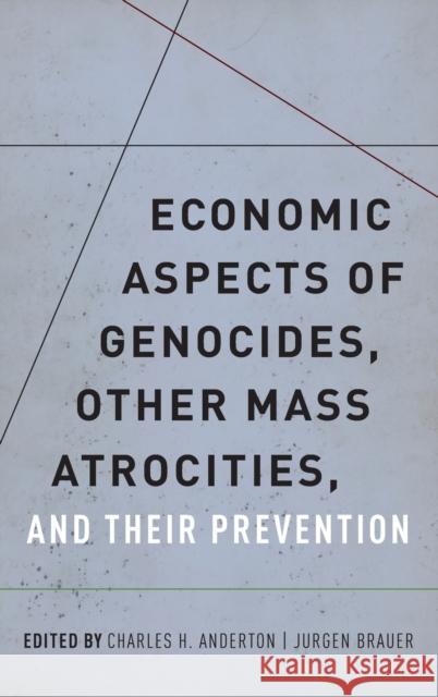 Economic Aspects of Genocides, Other Mass Atrocities, and Their Prevention Charles H. Anderton Jurgen Brauer 9780199378296