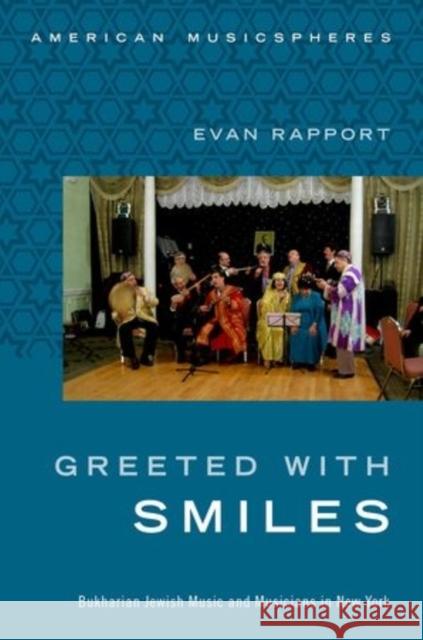 Greeted with Smiles: Bukharian Jewish Music and Musicians in New York Evan Rapport 9780199379033 Oxford University Press, USA