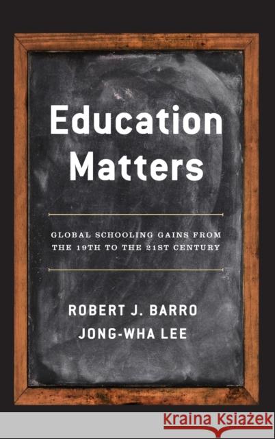 Education Matters: Global Schooling Gains from the 19th to the 21st Century Robert J. Barro Jong-Wha Lee 9780199379231