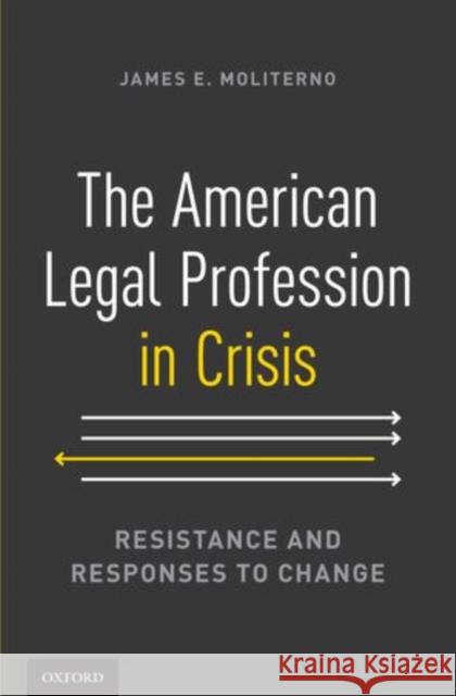 The American Legal Profession in Crisis: Resistance and Responses to Change Moliterno, James E. 9780199379750