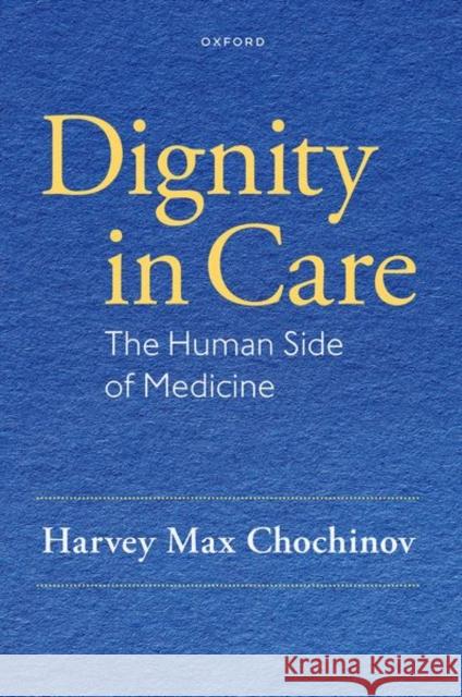 Dignity in Care: The Human Side of Medicine Harvey Max Chochinov 9780199380428