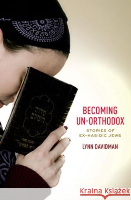 Becoming Un-Orthodox: Stories of Ex-Hasidic Jews Lynn Davidman 9780199380503