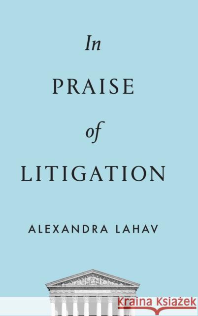 In Praise of Litigation Alexandra Lahav 9780199380800 Oxford University Press, USA