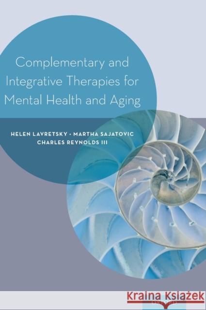 Complementary and Integrative Therapies for Mental Health and Aging Helen Lavretsky Martha Sajatovic Charles F., III Reynolds 9780199380862 Oxford University Press, USA