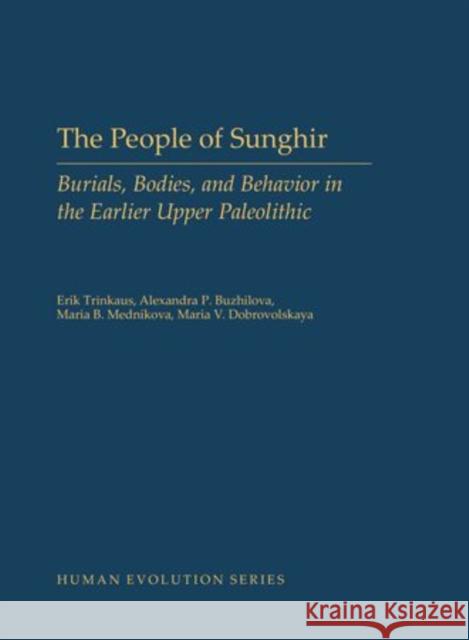 The People of Sunghir: Burials, Bodies, and Behavior in the Earlier Upper Paleolithic Trinkaus, Erik 9780199381050 Oxford University Press, USA
