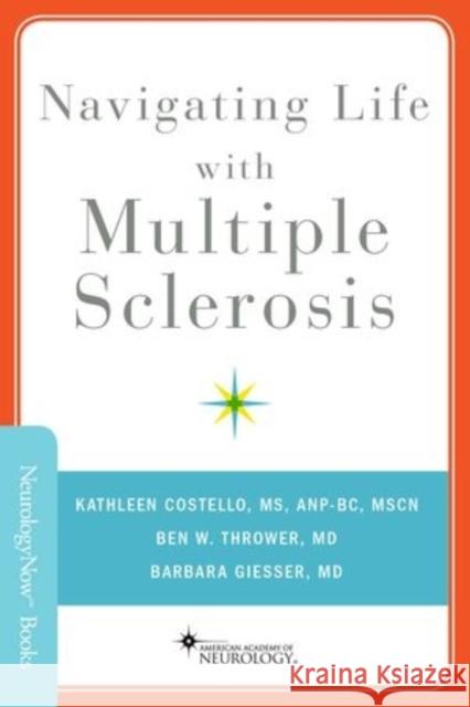 Navigating Life with Multiple Sclerosis Kathleen Costello Ben W. Thrower Barbara S., MD Giesser 9780199381739 Oxford University Press, USA
