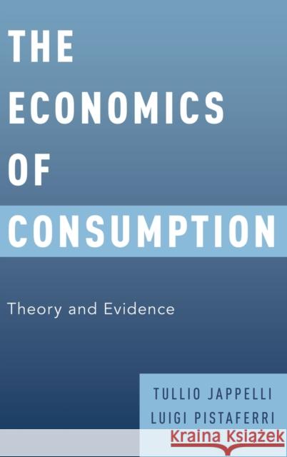 The Economics of Consumption: Theory and Evidence Tullio Jappelli Luigi Pistaferri 9780199383146