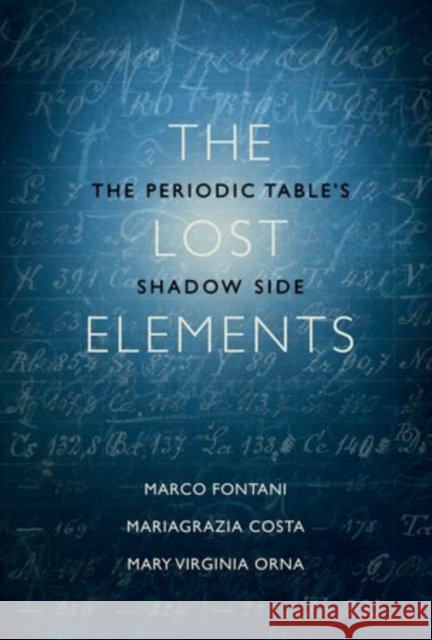 The Lost Elements: The Periodic Table's Shadow Side Marco Fontani Mariagrazia Costa Mary Virginia Orna 9780199383344