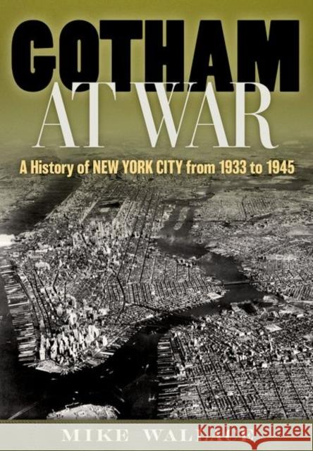 Gotham at War Mike (Distinguished Professor Emeritus of History, Distinguished Professor Emeritus of History, John Jay College) Wallac 9780199384518 OUP USA