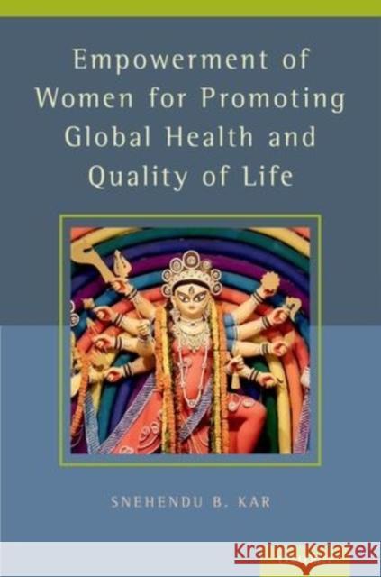 Empowerment of Women for Promoting Health and Quality of Life Snehendu B. Kar 9780199384662 Oxford University Press, USA