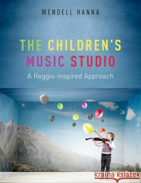 The Children's Music Studio: A Reggio-Inspired Approach Wendell Hanna 9780199384792 Oxford University Press, USA