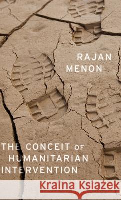 The Conceit of Humanitarian Intervention Rajan Menon 9780199384877 Oxford University Press, USA