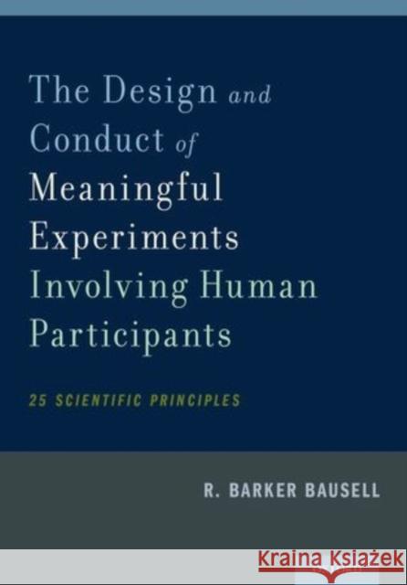 The Design and Conduct of Meaningful Experiments Involving Human Participants: 25 Scientific Principles Bausell, R. Barker 9780199385232 Oxford University Press, USA