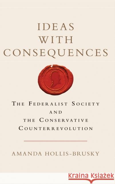 Ideas with Consequences: The Federalist Society and the Conservative Counterrevolution Hollis-Brusky, Amanda 9780199385522 Oxford University Press, USA