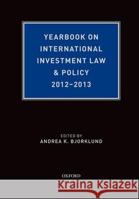 Yearbook on International Investment Law & Policy 2012-2013 Andrea Bjorklund 9780199386321 Oxford University Press, USA