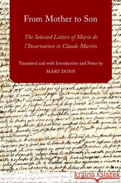 From Mother to Son: The Selected Letters of Marie de l'Incarnation to Claude Martin Dunn, Mary 9780199386574