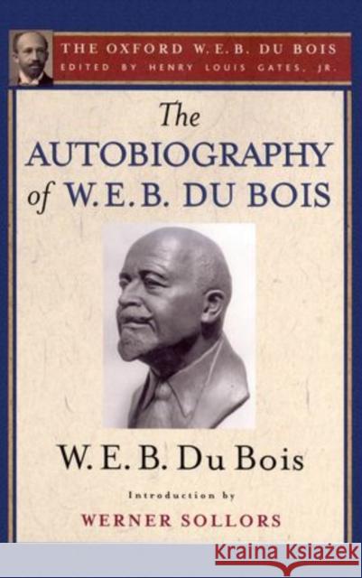 The Autobiography of W. E. B. Du Bois: A Soliloquy on Viewing My Life from the Last Decade of Its First Century Gates, Henry Louis 9780199387052