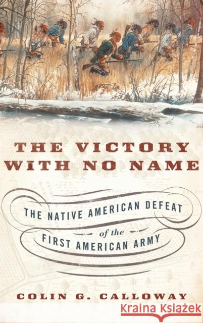 The Victory with No Name: The Native American Defeat of the First American Army Colin G. Calloway 9780199387991