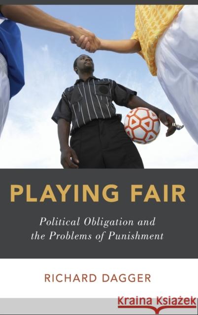 Playing Fair: Political Obligation and the Problems of Punishment Richard Dagger 9780199388837 Oxford University Press, USA