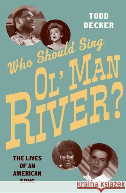 Who Should Sing 'Ol' Man River'?: The Lives of an American Song Decker, Todd 9780199389186