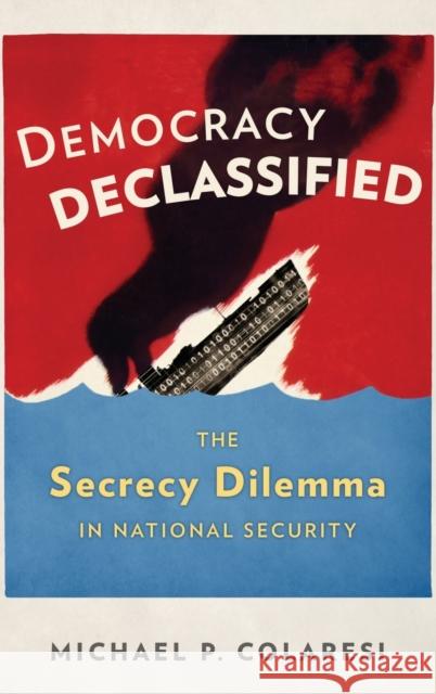 Democracy Declassified: The Secrecy Dilemma in National Security Michael P. Colaresi 9780199389773 Oxford University Press, USA