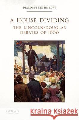 A House Dividing: The Lincoln-Douglas Debates of 1858 Stephen William, II Berry 9780199389964