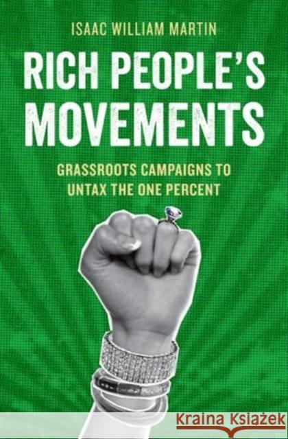 Rich People's Movements: Grassroots Campaigns to Untax the One Percent Isaac Martin 9780199389995 Oxford University Press, USA