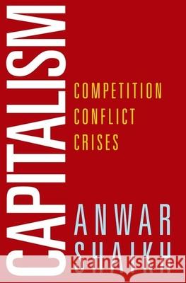 Capitalism: Competition, Conflict, Crises Anwar Shaikh 9780199390632 Oxford University Press, USA