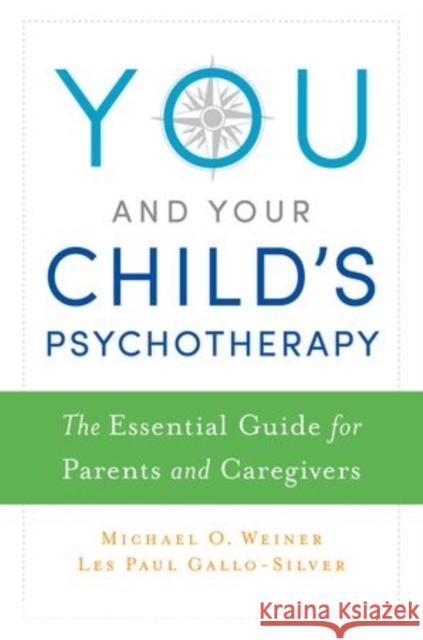 You and Your Child's Psychotherapy: The Essential Guide for Parents and Caregivers Weiner, Michael 9780199391455