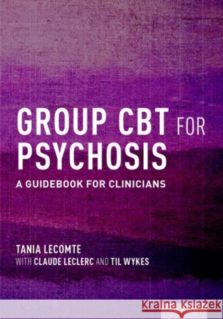 Group CBT for Psychosis: A Guidebook for Clinicians Tania Lecomte Claude Leclerc Til Wykes 9780199391523 Oxford University Press, USA