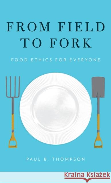 From Field to Fork: Food Ethics for Everyone Thompson, Paul B. 9780199391684 Oxford University Press, USA