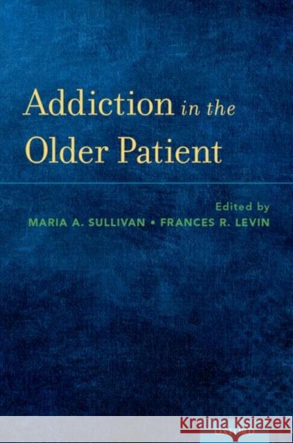 Addiction in the Older Patient Maria Sullivan Frances Levin 9780199392063