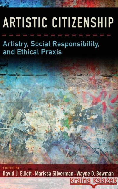 Artistic Citizenship: Artistry, Social Responsibility, and Ethical Praxis Elliott, David 9780199393749 Oxford University Press, USA