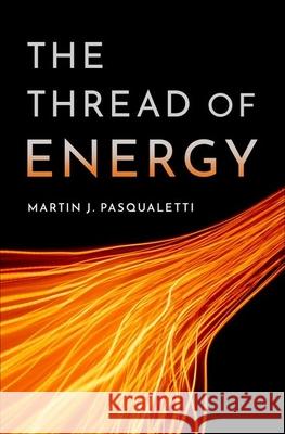 The Thread of Energy Martin J. Pasqualetti 9780199394807 Oxford University Press, USA