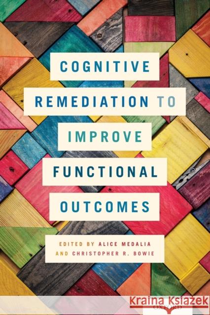 Cognitive Remediation to Improve Functional Outcomes Alice Medalia Christopher R. Bowie 9780199395224 Oxford University Press, USA