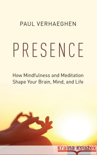 Presence: How Mindfulness and Meditation Shape Your Brain, Mind, and Life Paul Verhaeghen 9780199395606 Oxford University Press, USA