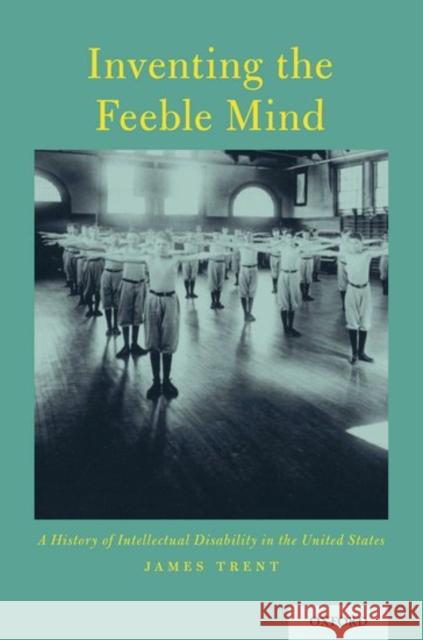 Inventing the Feeble Mind: A History of Intellectual Disability in the United States James W., Jr. Trent 9780199396184