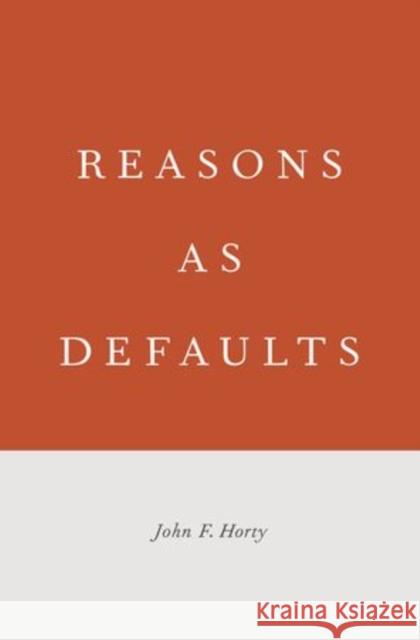 Reasons as Defaults John Francis Horty 9780199396443 Oxford University Press, USA