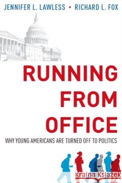 Running from Office: Why Young Americans Are Turned Off to Politics Jennifer L. Lawless Richard L. Fox 9780199397655 Oxford University Press, USA