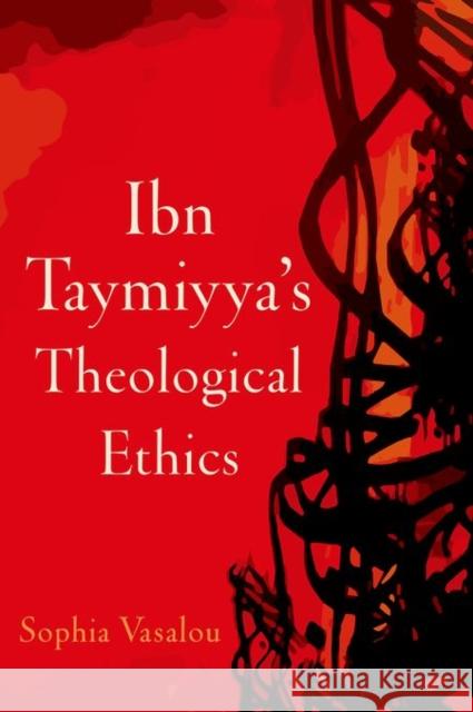 Ibn Taymiyya's Theological Ethics Sophia Vasalou 9780199397839 Oxford University Press, USA