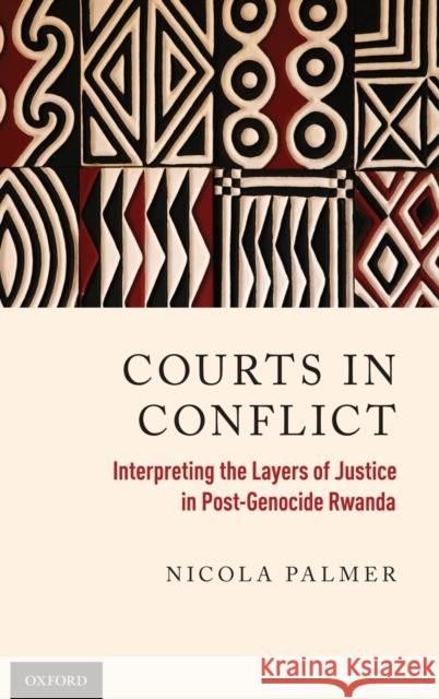 Courts in Conflict: Interpreting the Layers of Justice in Post-Genocide Rwanda Nicola Frances Palmer 9780199398195 Oxford University Press, USA