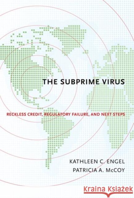 The Subprime Virus: Reckless Credit, Regulatory Failure, and Next Steps Kathleen C. Engel Patricia A. McCoy 9780199398287 Oxford University Press, USA