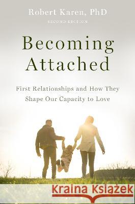 Becoming Attached: First Relationships and How They Shape Our Capacity to Love Robert Karen 9780199398799 Oxford University Press, USA