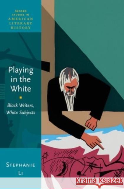 Playing in the White: Black Writers, White Subjects Stephanie Li 9780199398881 Oxford University Press, USA