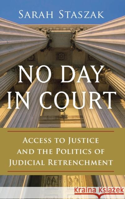 No Day in Court: Access to Justice and the Politics of Judicial Retrenchment Staszak, Sarah 9780199399031 Oxford University Press, USA